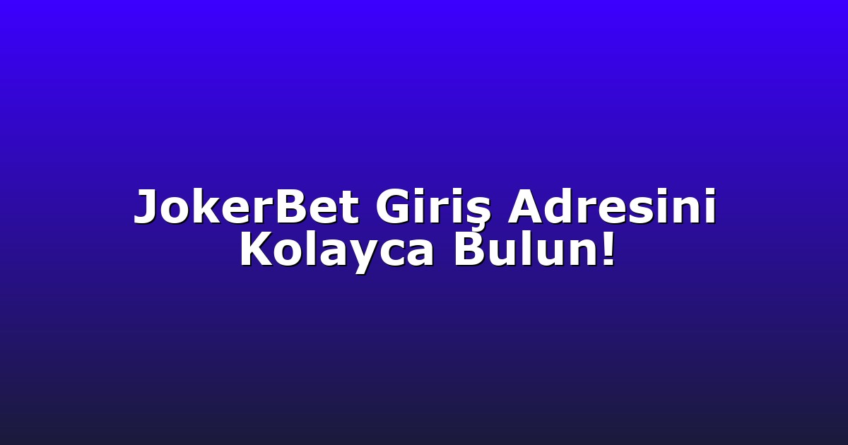 Giriş Adresi - Anasayfa 4 JokerBet Giriş Adresini Kolayca Bulun!